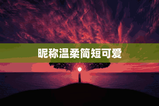 昵称温柔简短可爱